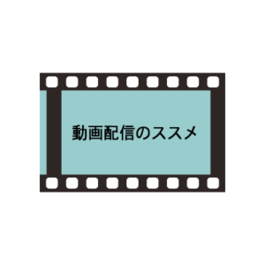 動画配信のススメ